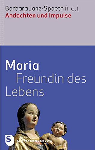 Maria - Freundin des Lebens: Andachten und Impulse...
