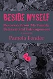  Beside Myself: Recovery From My Family Betrayal and Estrangement - A Memoir by Pamela Fender (2012-12-28)