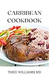  CARRIBEAN COOKBOOK: All You Need To Know About Tasty And Delicious Carribean Cooking With Recipes (English Edition)