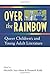 Over the Rainbow: Queer Children's and Young Adult Literature