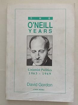 Paperback The O'Neill years: Unionist politics, 1963-1969 (Northern Ireland, contemporary politics & history) Book