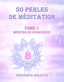  50 perles de Méditation: Tome 1 Méditer en conscience (French Edition)