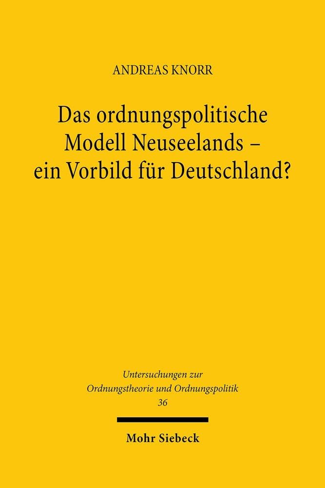 Das ordnungspolitische Modell Neuseelands - ein Vorbild für Deutschland? (Untersuchungen zur Ordnungstheorie und Ordnungspolitik, Band 36)