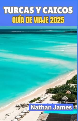 TURCAS Y CAICOS GUÍA DE VIAJE 2025: Paseando por la belleza salvaje y el lujo tranquilo de las islas