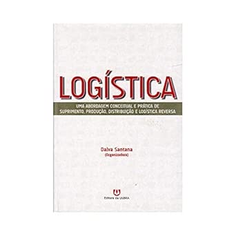 Logística. Uma Abordagem Conceitual e Prática de Suprimento, Prod...