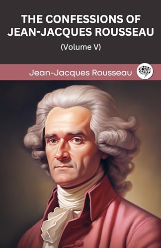 The Confessions of Jean-Jacques Rousseau: Volume V (Grapevine edition) (English Edition)
