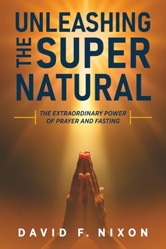 Unleashing the Super Natural: The Extraordinary Power of Prayer and