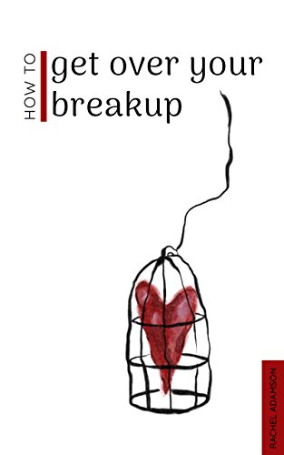 How To Get Over Your Breakup: The Definitive Guide To Recovering From A Breakup and Moving On With Life