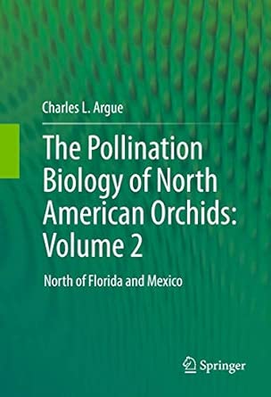 The Pollination Biology of North American Orchids: Volume 2: North of Florida and Mexico 2012th Edition The Pollination Biology of North American Orchids: Volume 2: North of Florida and Mexico 2012th Edition book cover