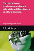 Ohrenschmerzen - Gehörgangsentzündung behandeln mit Heilpflanzen und Naturheilkunde: Ratgeber für gesunde Ohren (German Edition) B0F5NR1WQ5 Book Cover