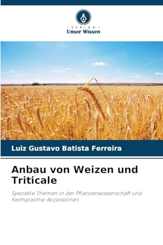 Anbau von Weizen und Triticale: Spezielle Themen in der Pflanzenwissenschaft und Keimplasma-Accessionen