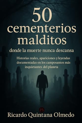 50 Cementerios Malditos: Historias reales, apariciones y leyendas documentadas en los camposantos...