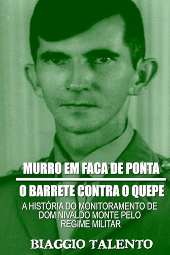 MURRO EM FACA DE PONTA - O BARRETE CONTRA O QUEPE: A história do monitoramento de Dom Nivaldo Monte pelo regime militar (Portuguese Edition) - Talento, Biaggio