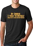 Mens Of Course I Talk to Myself Sometimes I Need Expert Advice Funny Sarcasm T Shirt (Black) - L