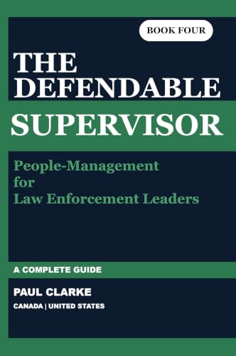 THE DEFENDABLE SUPERVISOR: A Complete Guide to People-Management for Law Enforcement Leaders (The Defendable Report Series Book 4)
