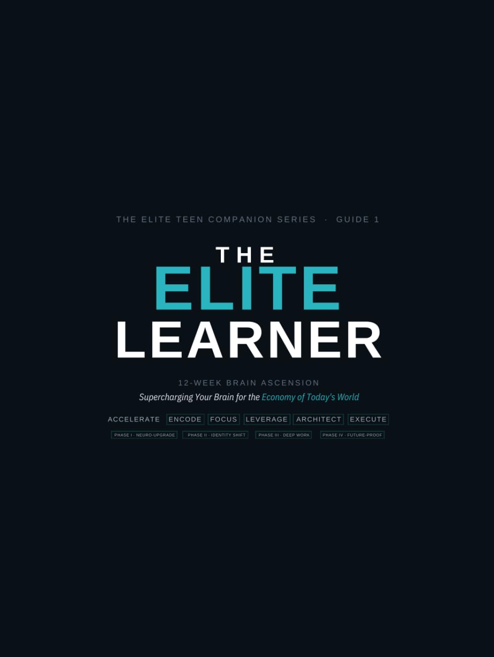 The Elite Learner: 12-Week Brain Ascension: Supercharging Your Brain for the Economy of Today's World — A Teen Study Skills Workbook for Focus, ... Performance (The Elite Teen Companion Series)