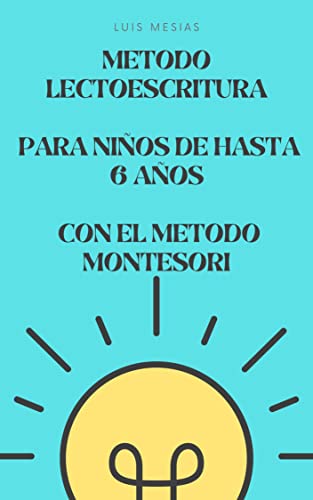 METODO LECTOESCRITURA PARA NIÑOS DE HASTA 6 AÑOS CON EL METODO MONTESORI (Spanish Edition)