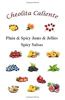 Cheolita Caliente : Plain and Spicy Jams and Jellies Spicy Salsas 1092635459 Book Cover