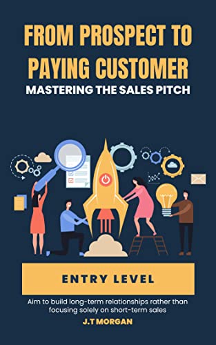 From Prospect to Paying Customer: Mastering the Sales Pitch (Entrepreneur's