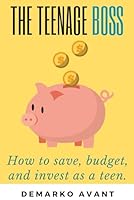 The Teenage Boss: How to save, budget, and invest as a teen. B0DCHZWSLZ Book Cover