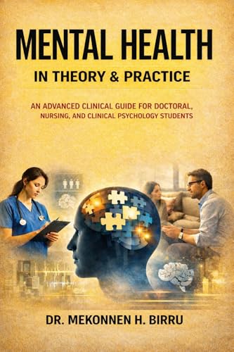 MENTAL HEALTH IN THEORY AND PRACTICE: An Advanced Clinical Guide for Doctoral, Nursing, and Clinical Psychology Students (With 1200 Questions and Answers)