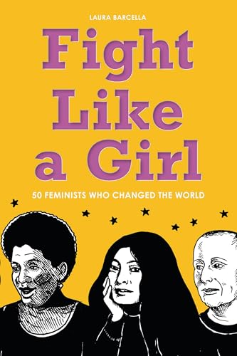 Fight Like a Girl: 50 Feminists Who Changed the World