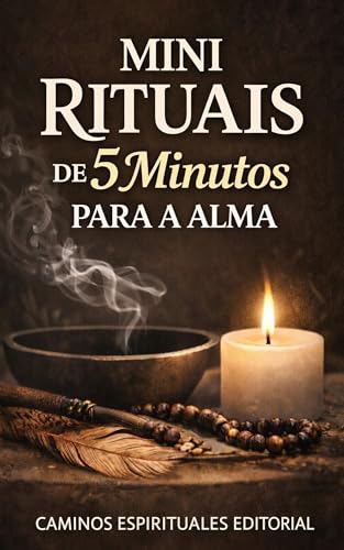 Mini rituais de 5 minutos para a alma: Práticas Diárias para Paz Interior, Cura Emocional e Conexão Espiritual