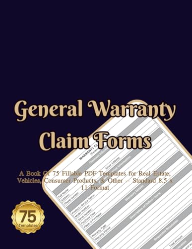 General Warranty Claim Forms: A Book Of 75 Fillable PDF Templates for Real Estate, Vehicles , Consumer Products & Other – Standard 8.5 x 11 Format