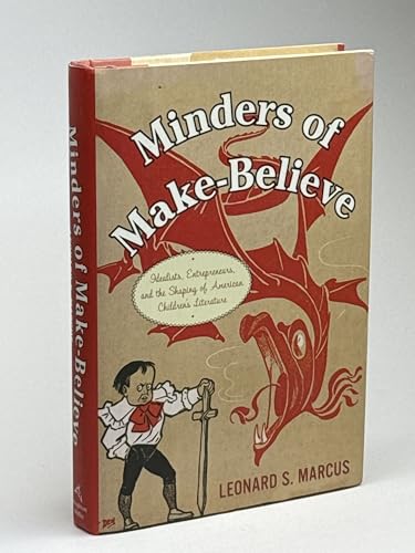 Minders of Make-Believe: Idealists, Entrepreneurs, and the Shaping of American Children's Literature