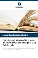 Spannungskorrosion von Schweißverbindungen aus Edelstahl: Die Festigkeit von Schweißnähten aus nichtrostendem Stahl und ihre Schwachstellen (German Edition) 6208791324 Book Cover