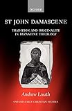 St John Damascene: Tradition and Originality in Byzantine Theology (Oxford Early Christian Studies)