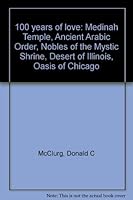 1883-1983 A Centennial Commemorative 100 Years of Love Medinah Temple Ancient Arabic Order Nobles of the Mystic Shrine Desert of Illinois Oasis of Chicago B000M9MA4S Book Cover