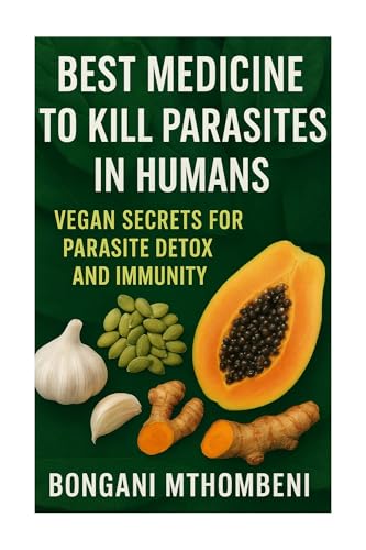 Best Medicine to Kill Parasites in Humans: Vegan Secrets for Parasite Detox and Immunity