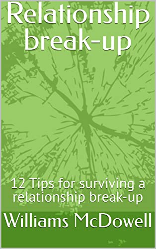Relationship break-up: 12 Tips for surviving a relationship break-up