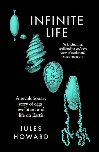 Infinite Life: A Revolutionary Story Of Eggs, Evolution And Life On Earth