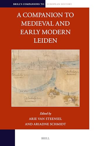 A Companion to Medieval and Early Modern Leiden (Brill's Companions to European History, 31)