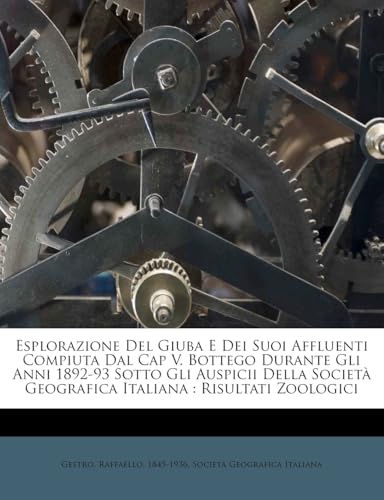 Esplorazione del Giuba E Dei Suoi Affluenti Compiuta Dal Cap V. Bottego Durante Gli Anni 1892-93 Sotto Gli Auspicii Della Societa Geografica Italiana: Risultati Zoologici