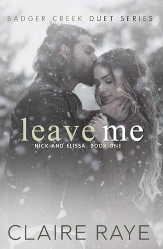 Leave Me: Nick & Elissa #1 (Badger Creek Duet)