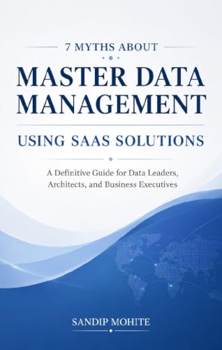 7 Myths About Master Data Management Using SaaS Solutions: A Definitive Guide for Data Leaders, Architects, and Business Executives