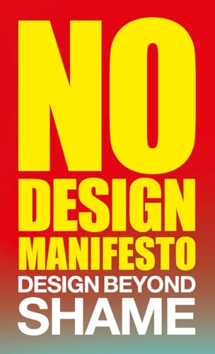 The No Design Manifesto: Design Beyond Shame