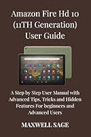 Amazon fire HD 10 (11TH Generation) User Guide: A Step by Step User Manual with Advanced Tips, Tricks and Hidden Features For beginners and Advanced ... Guide For Tablet and Smart Home Devices) B0D9FJMHGV Book Cover