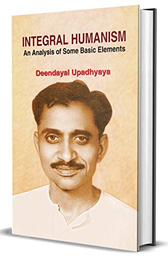 INTEGRAL HUMANISM: AN ANALYSIS OF SOME BASIC ELEMENTS (English Edition) - DEENDAYAL UPADHYAYA