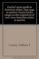 Currier's price guide to American artists, 1645-1945, at auction: Current price ranges on the original art of over 7000 American artists at auction 0935277064 Book Cover