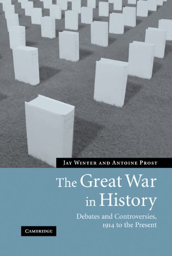 The Great War in History: Debates and Controversies, 1914 to the Present (Studies in the Social and Cultural History of Modern Warfare Book 21)