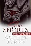 Sex Shorts - Without Taboo: Uncensored Erotic Stories That Break Every Rule