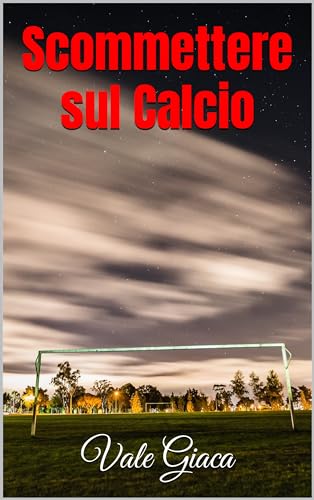 Scommettere sul Calcio: Dalla Teoria alla Pratica del Successo