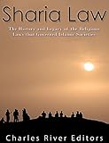 Sharia Law: The History and Legacy of the Religious Laws that Governed Islamic Societies