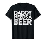 Daddy Needs A Beer Shirt Funny Men Drinking Fathers Day T-Shirt