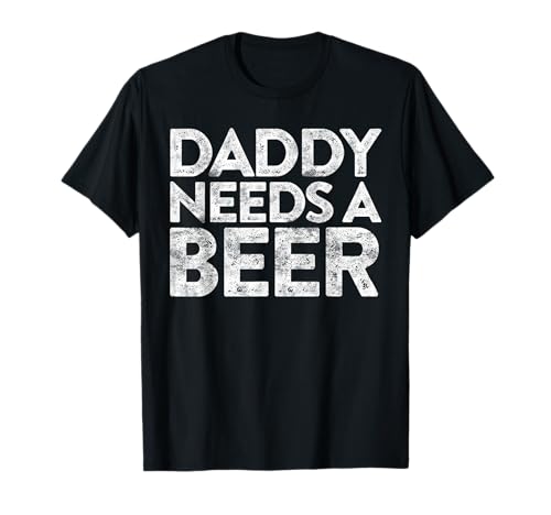 Daddy Needs A Beer Shirt Funny Men Drinking Fathers Day T-Shirt