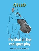 Cello: It's What All the Cool Guys Play: College-Ruled Notebook 179567394X Book Cover